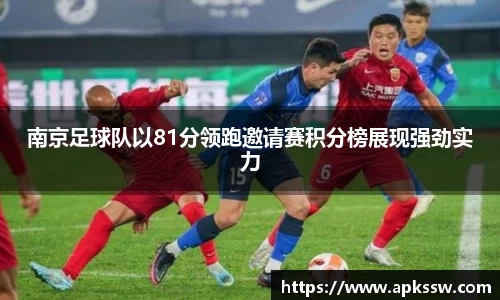 南京足球队以81分领跑邀请赛积分榜展现强劲实力